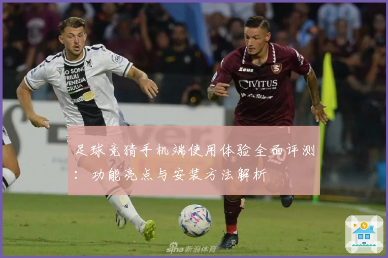 足球竞猜手机端使用体验全面评测：功能亮点与安装方法解析
