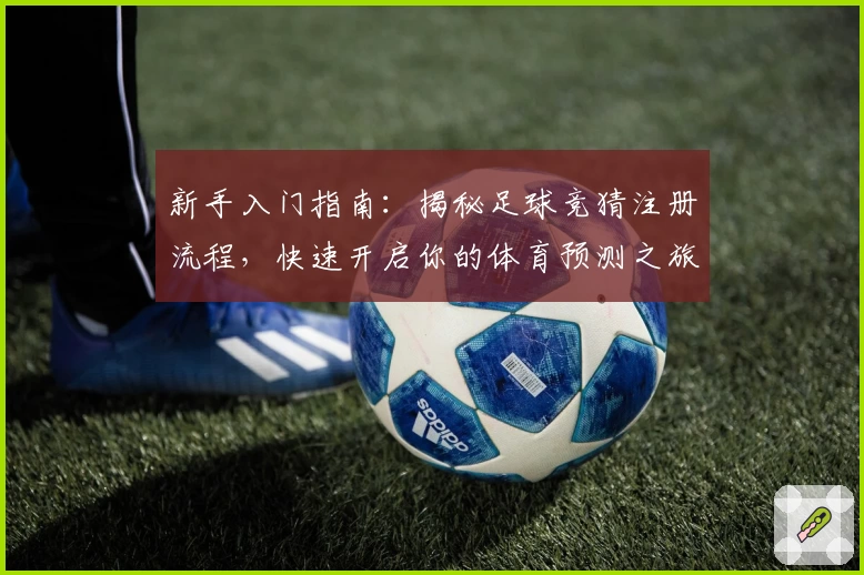 新手入门指南：揭秘足球竞猜注册流程，快速开启你的体育预测之旅