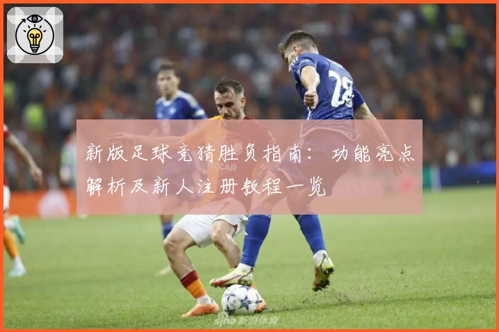 新版足球竞猜胜负指南：功能亮点解析及新人注册教程一览