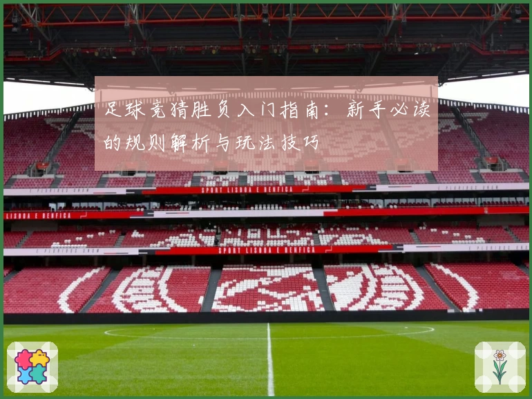 足球竞猜胜负入门指南：新手必读的规则解析与玩法技巧