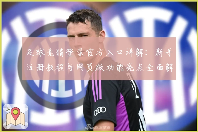 足球竞猜登录官方入口详解：新手注册教程与网页版功能亮点全面解析