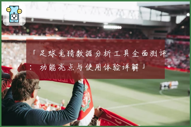 「足球竞猜数据分析工具全面测评：功能亮点与使用体验详解」