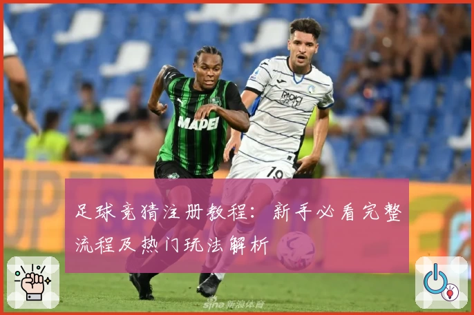 足球竞猜注册教程：新手必看完整流程及热门玩法解析